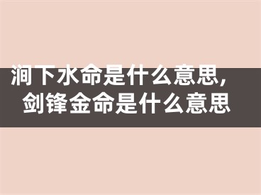 涧下水命是什么意思,剑锋金命是什么意思