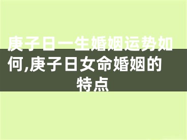 庚子日一生婚姻运势如何,庚子日女命婚姻的特点