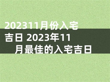 202311月份入宅吉日 2023年11月最佳的入宅吉日
