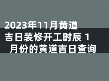 2023年11月黄道吉日装修开工时辰 1月份的黄道吉日查询