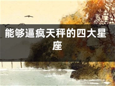 能够逼疯天秤的四大星座