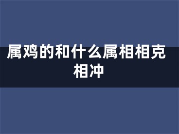 属鸡的和什么属相相克相冲
