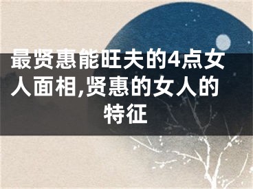 最贤惠能旺夫的4点女人面相,贤惠的女人的特征