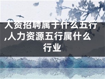 人资招聘属于什么五行,人力资源五行属什么行业