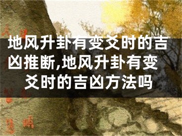 地风升卦有变爻时的吉凶推断,地风升卦有变爻时的吉凶方法吗