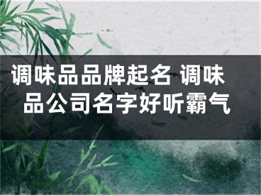 调味品品牌起名 调味品公司名字好听霸气