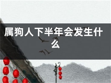 属狗人下半年会发生什么
