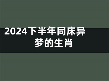 2024下半年同床异梦的生肖