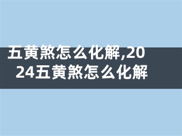 五黄煞怎么化解,2024五黄煞怎么化解