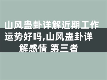 山风蛊卦详解近期工作运势好吗,山风蛊卦详解感情 第三者