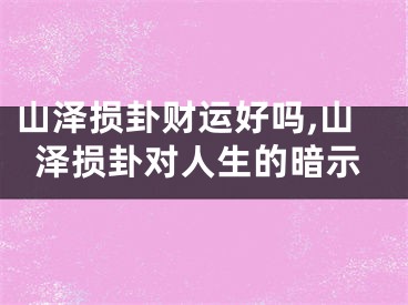 山泽损卦财运好吗,山泽损卦对人生的暗示