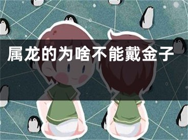 属龙的为啥不能戴金子 