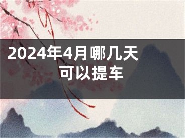 2024年4月哪几天可以提车