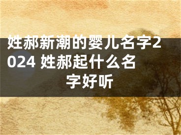 姓郝新潮的婴儿名字2024 姓郝起什么名字好听