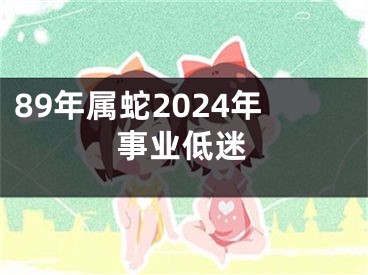 89年属蛇2024年事业低迷