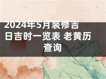 2024年5月装修吉日吉时一览表 老黄历查询