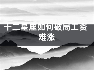 十二星座如何破局工资难涨