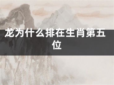 龙为什么排在生肖第五位