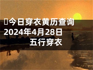 ​今日穿衣黄历查询 2024年4月28日五行穿衣