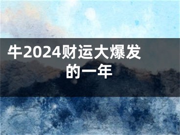 牛2024财运大爆发的一年