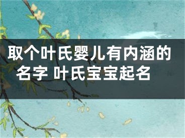取个叶氏婴儿有内涵的名字 叶氏宝宝起名