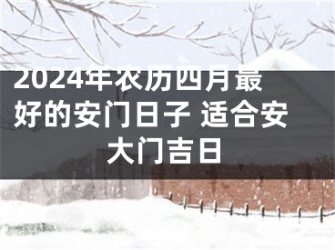 2024年农历四月最好的安门日子 适合安大门吉日