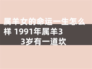 属羊女的命运一生怎么样 1991年属羊33岁有一道坎