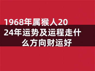 1968年属猴人2024年运势及运程走什么方向财运好