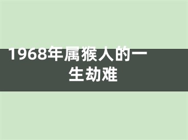 1968年属猴人的一生劫难
