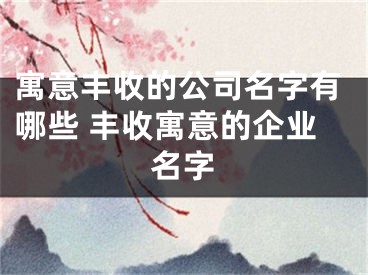 寓意丰收的公司名字有哪些 丰收寓意的企业名字