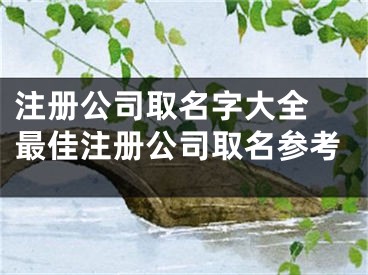 注册公司取名字大全 最佳注册公司取名参考