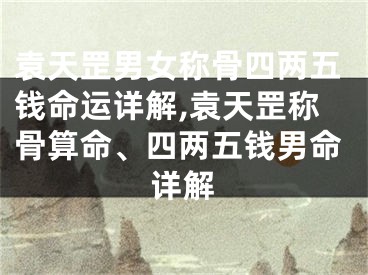 袁天罡男女称骨四两五钱命运详解,袁天罡称骨算命、四两五钱男命详解