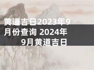 黄道吉日2023年9月份查询 2024年9月黄道吉日