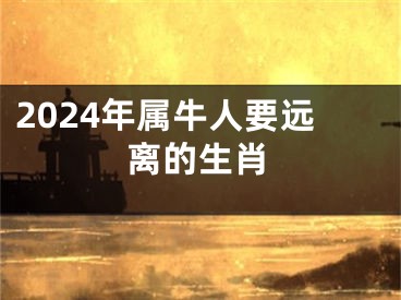 2024年属牛人要远离的生肖