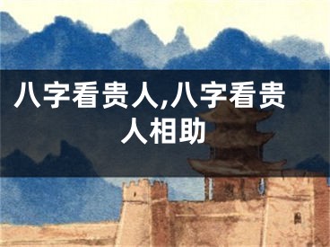 八字看贵人,八字看贵人相助