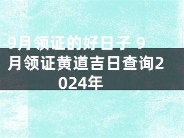 9月领证的好日子 9月领证黄道吉日查询2024年