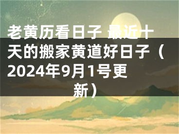 老黄历看日子 最近十天的搬家黄道好日子（2024年9月1号更新）