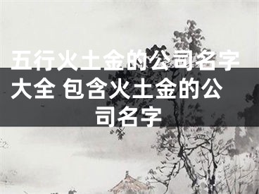 五行火土金的公司名字大全 包含火土金的公司名字