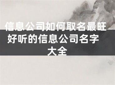 信息公司如何取名最旺 好听的信息公司名字大全