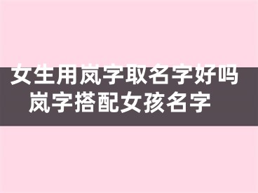 女生用岚字取名字好吗 岚字搭配女孩名字