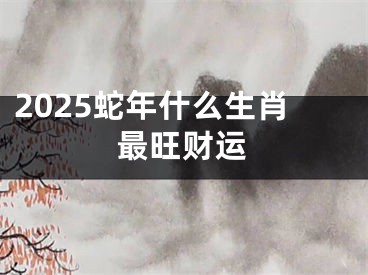 2025蛇年什么生肖最旺财运