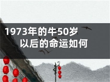 1973年的牛50岁以后的命运如何