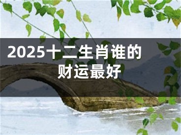2025十二生肖谁的财运最好