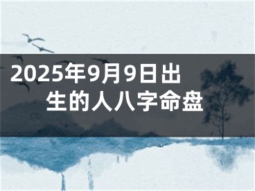 2025年9月9日出生的人八字命盘