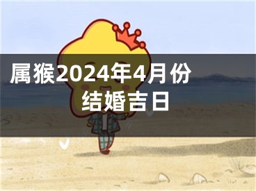 属猴2024年4月份结婚吉日