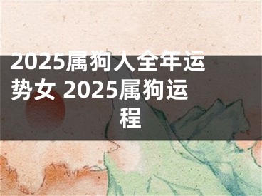 2025属狗人全年运势女 2025属狗运程