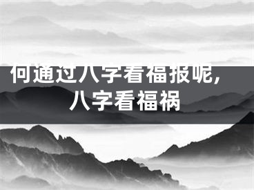 何通过八字看福报呢,八字看福祸