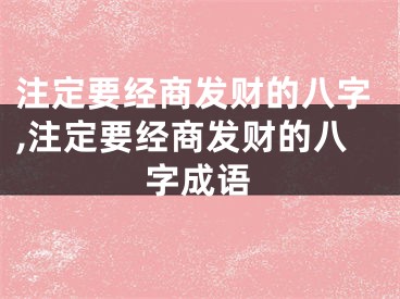 注定要经商发财的八字,注定要经商发财的八字成语