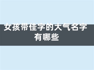 女孩带佳字的大气名字有哪些