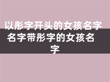 以彤字开头的女孩名字 名字带彤字的女孩名字